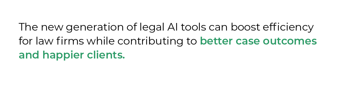 The new generation of legal AI tools can boost efficiency for law firms while contributing to better case outcomes and happier clients.