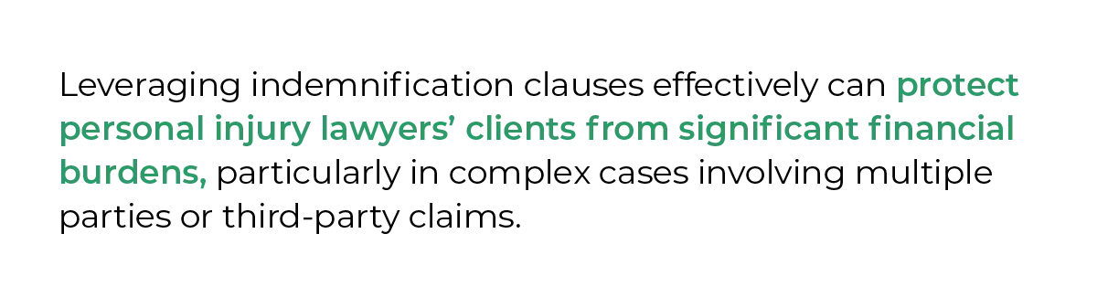 Leveraging indemnification clauses effectively can protect personal injury lawyers’ clients from significant financial burdens, particularly in complex cases involving multiple parties or third-party claims.