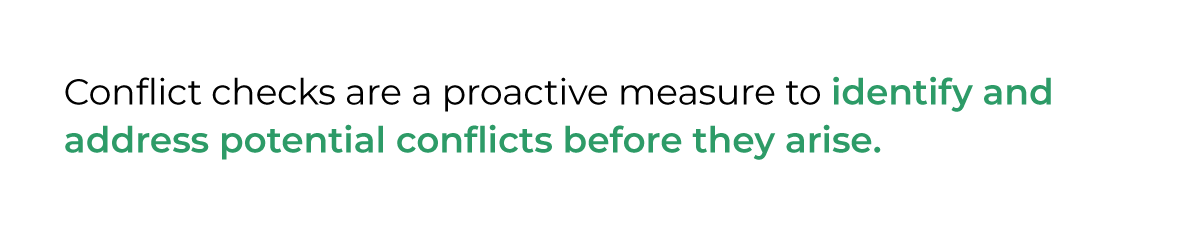 Conflict checks are a proactive measure to identify and address potential conflicts before they arise.