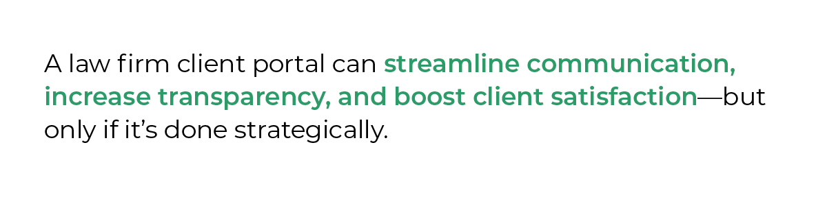 A law firm client portal can streamline communication, increase transparency, and boost client satisfaction—but only if it’s done strategically.