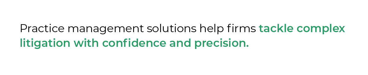 Practice management solutions help firms tackle complex litigation with confidence and precision.