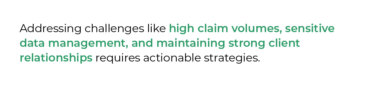 Addressing challenges like high claim volumes, sensitive data management, and maintaining strong client relationships requires actionable strategies.