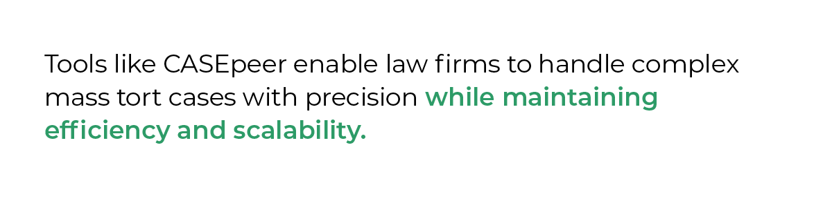 Tools like CASEpeer enable law firms to handle complex mass tort cases with precision while maintaining efficiency and scalability.