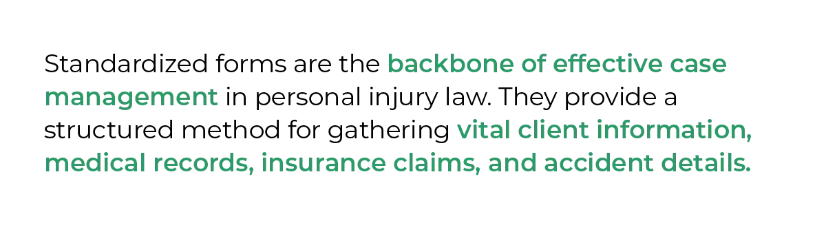 Standardized forms are the backbone of effective case management in personal injury law. They provide a structured method for gathering vital client information, medical records, insurance claims, and accident details.