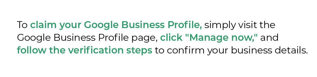 To claim your Google Business Profile, simply visit the Google Business Profile page, click 'Manage now,' and follow the verification steps to confirm your business details.