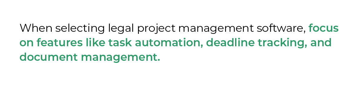 When selecting legal project management software, focus on features like task automation, deadline tracking, and document management. 