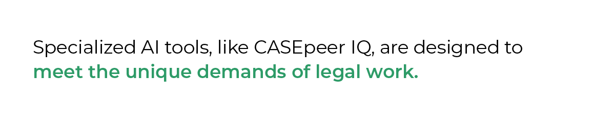 Specialized AI tools, like CASEpeer IQ, are designed to meet the unique demands of legal work.