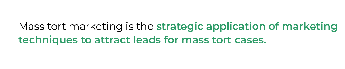 Mass tort marketing is the strategic application of marketing techniques to attract leads for mass tort cases.