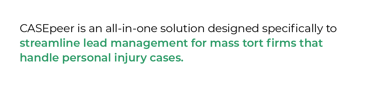 CASEpeer is an all-in-one solution designed specifically to streamline lead management for mass tort firms that handle personal injury cases.