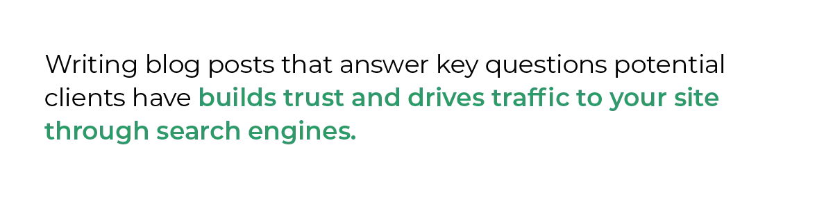 Writing blog posts that answer key questions potential clients have builds trust and drives traffic to your site through search engines.